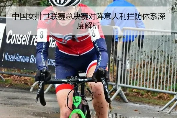 中国女排世联赛总决赛对阵意大利拦防体系深度解析